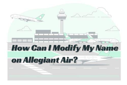 How Can I Modify My Name on Allegiant Air?