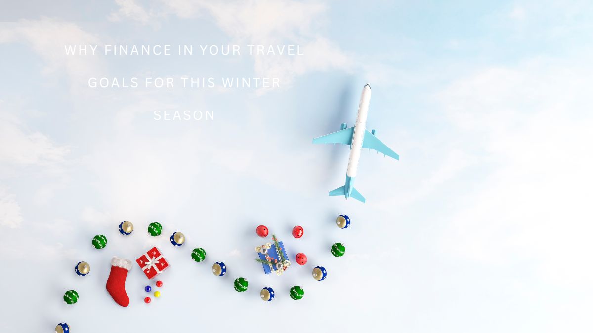 Why Finance in Your Travel Goals for this Winter Season Why Finance in Your Travel Goals for this Winter Season